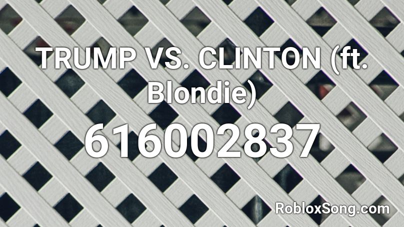 TRUMP VS. CLINTON (ft. Blondie)  Roblox ID