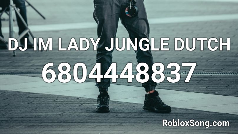 DJ IM LADY JUNGLE DUTCH Roblox ID