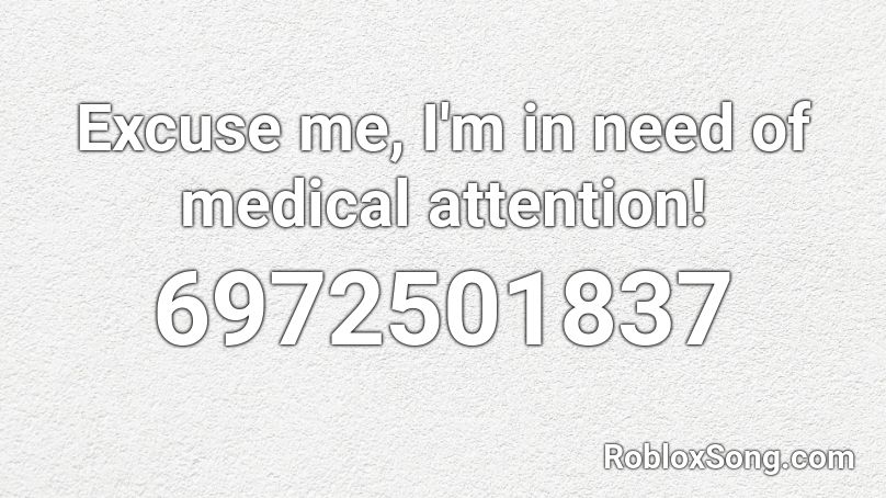Excuse me, I'm in need of medical attention! Roblox ID