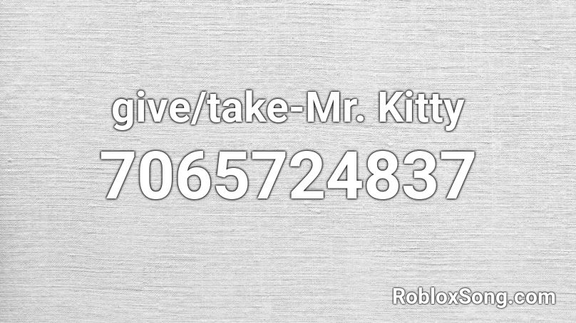 give/take-Mr. Kitty Roblox ID