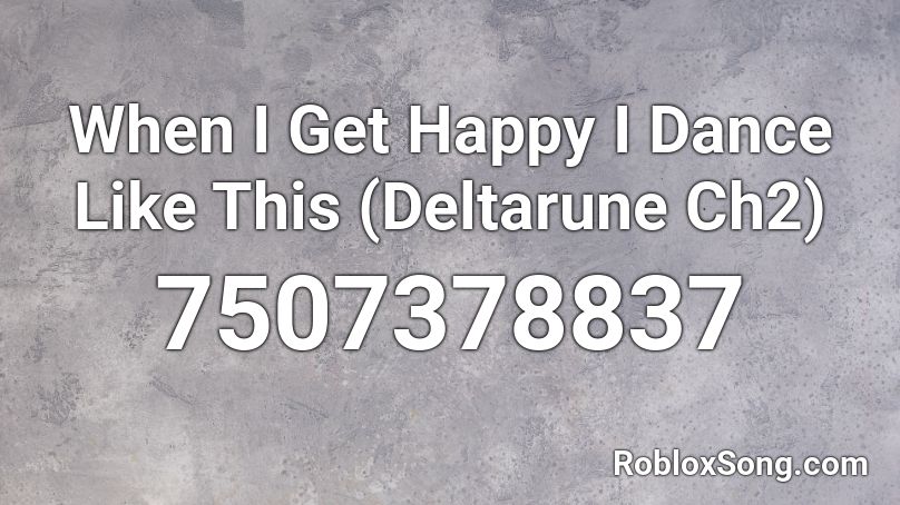 When I Get Happy I Dance Like This (Deltarune Ch2) Roblox ID