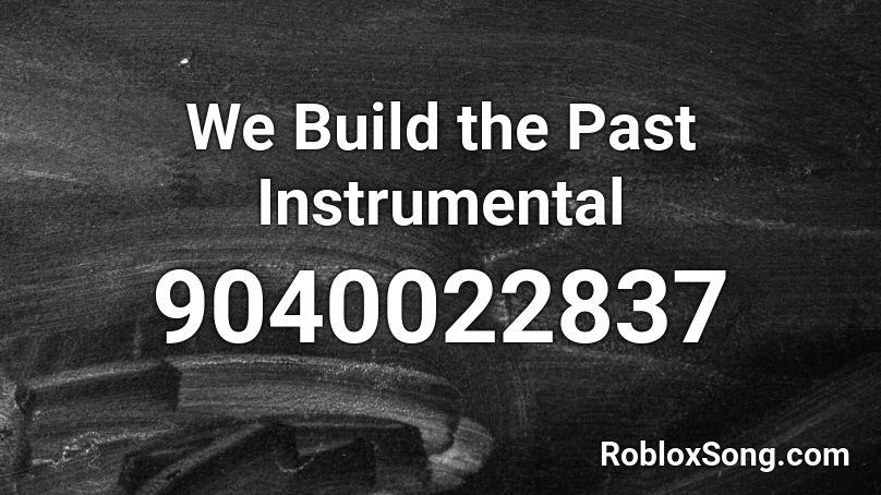 We Build the Past Instrumental Roblox ID