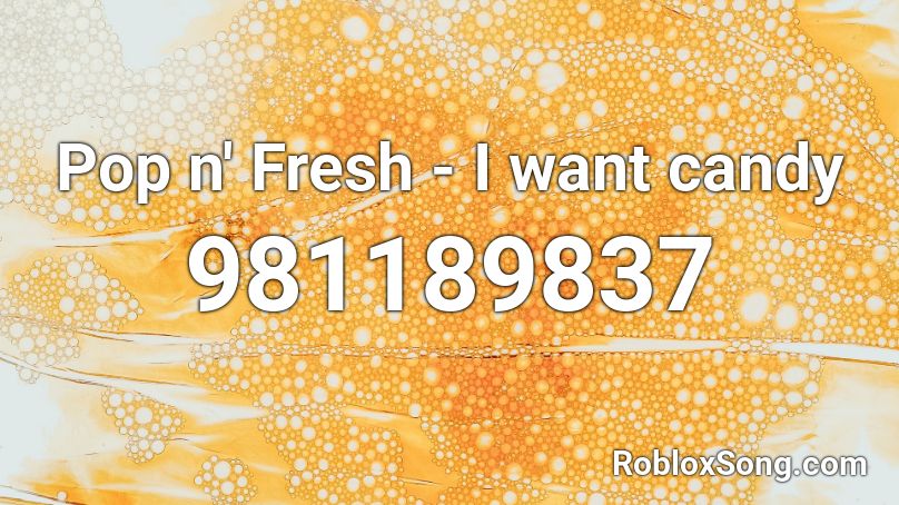 Pop n' Fresh - I want candy Roblox ID