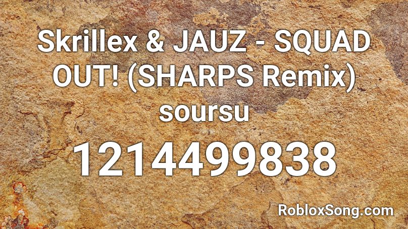 Skrillex & JAUZ - SQUAD OUT! (SHARPS Remix) soursu Roblox ID