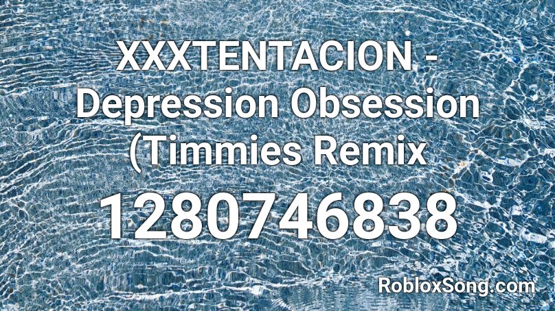 Xxxtentacion Depression Obsession Timmies Remix Roblox Id Roblox Music Codes - depression and obsession roblox id