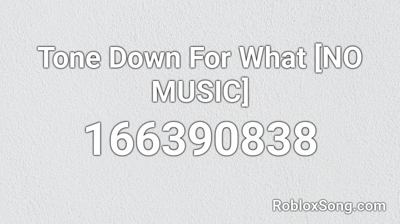 Tone Down For What [NO MUSIC] Roblox ID