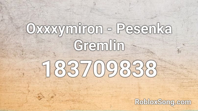 Oxxxymiron - Pesenka Gremlin Roblox ID
