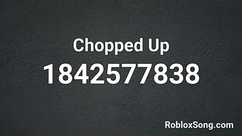 Chopped Up Roblox ID