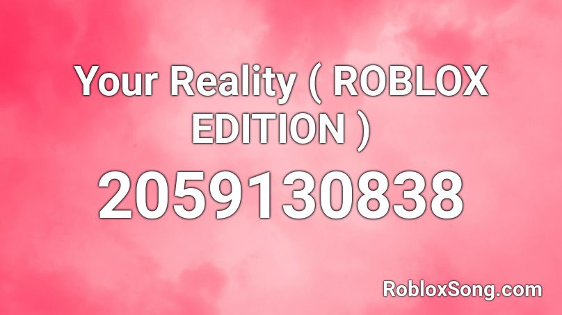 Your Reality ( ROBLOX EDITION ) Roblox ID