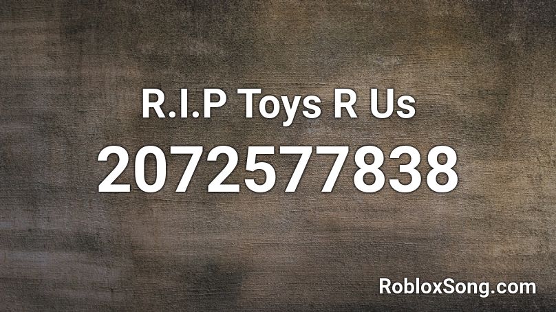 R.I.P Toys R Us Roblox ID