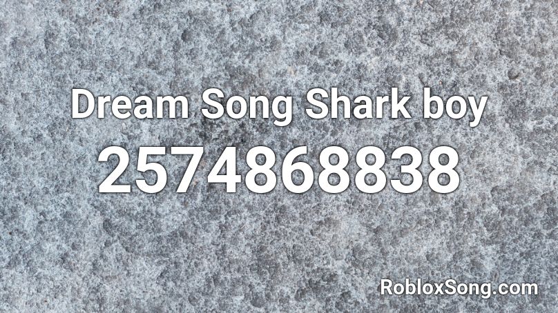 Dream Song Shark Boy Roblox Id Roblox Music Codes - dream girl roblox id code