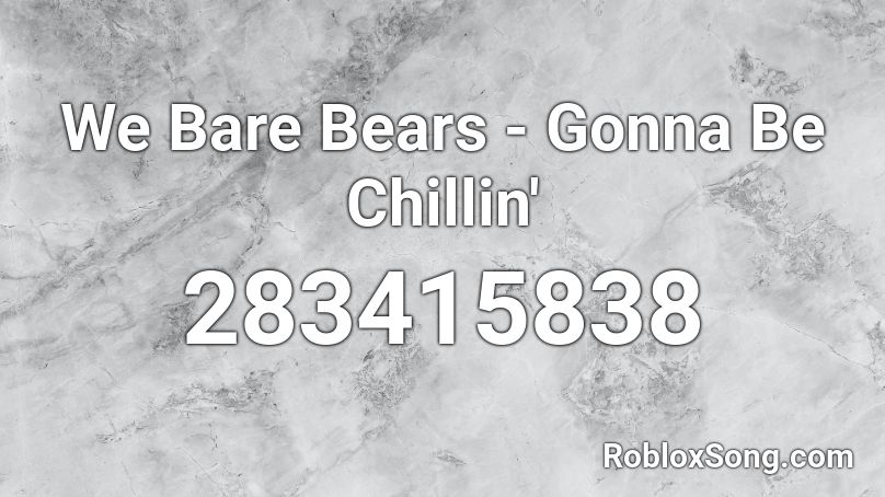 We Bare Bears - Gonna Be Chillin' Roblox ID