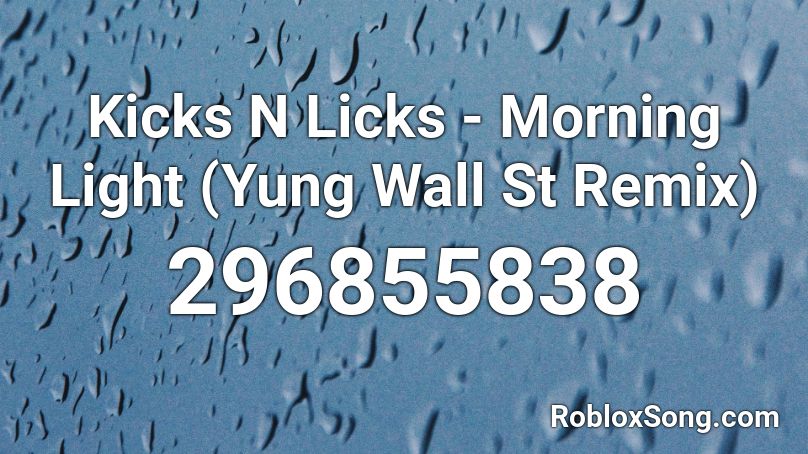 Kicks N Licks - Morning Light (Yung Wall St Remix) Roblox ID