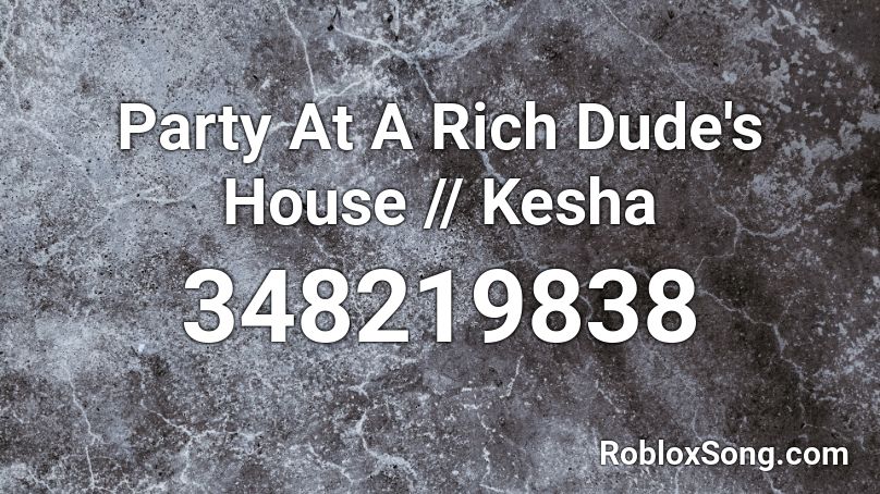 Party At A Rich Dude's House // Kesha Roblox ID