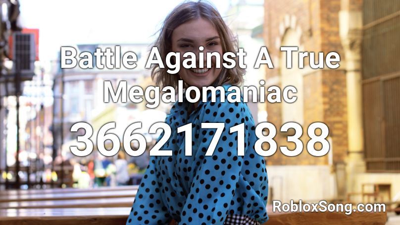 Battle Against A True Megalomaniac Roblox ID