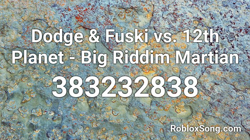 Dodge & Fuski vs. 12th Planet - Big Riddim Martian Roblox ID