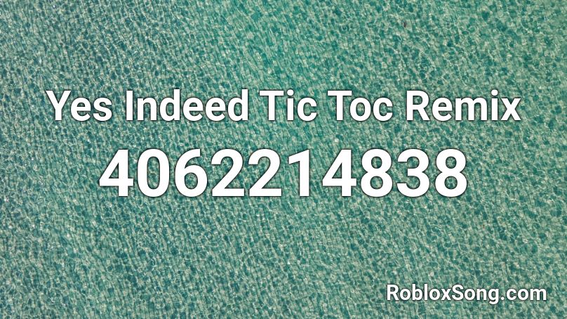 Yes Indeed Tic Toc Remix Roblox ID