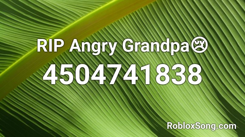 RIP Angry Grandpa😢 Roblox ID