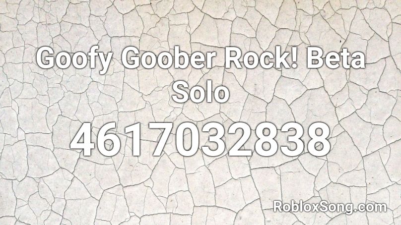 Goofy Goober Rock! Beta Solo Roblox ID