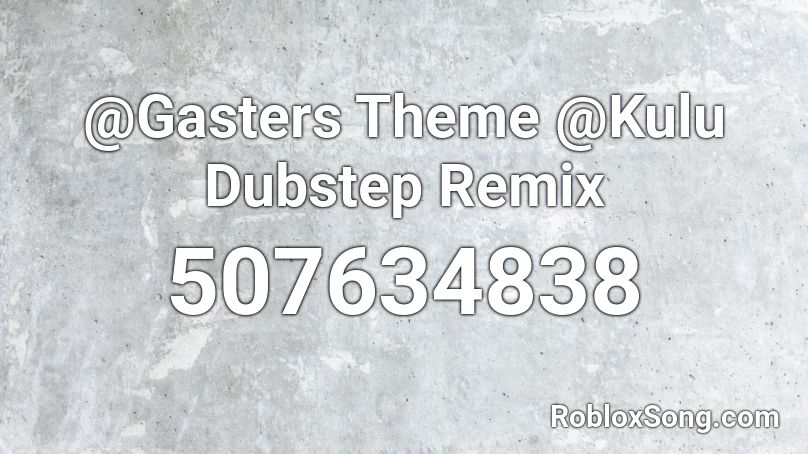 @Gasters Theme @Kulu Dubstep Remix Roblox ID