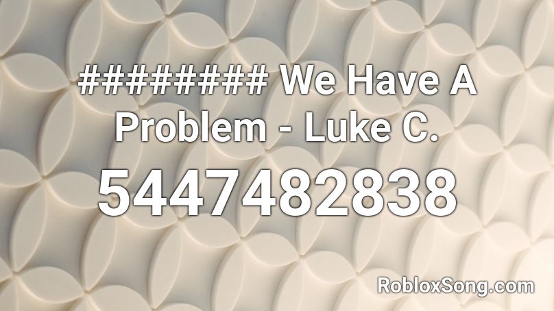 ######## We Have A Problem - Luke C. Roblox ID
