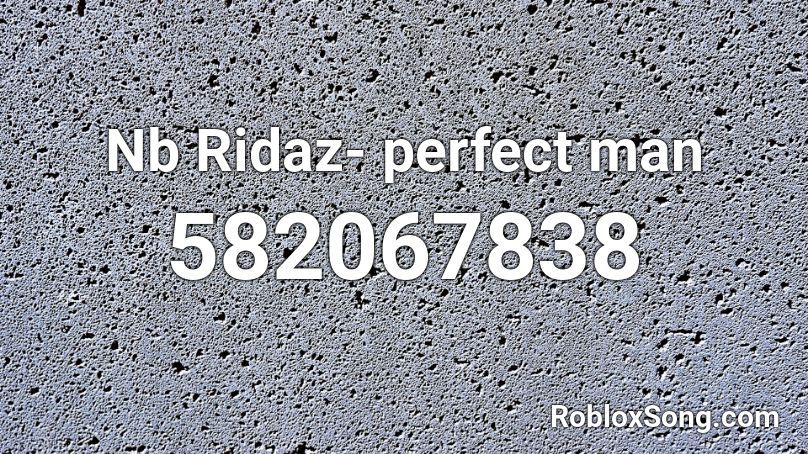 Nb Ridaz- perfect man Roblox ID