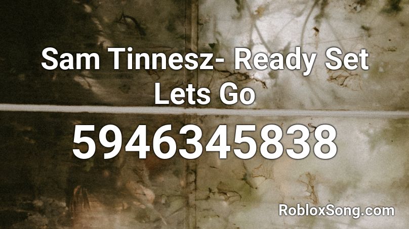 Sam Tinnesz- Ready Set Lets Go Roblox ID