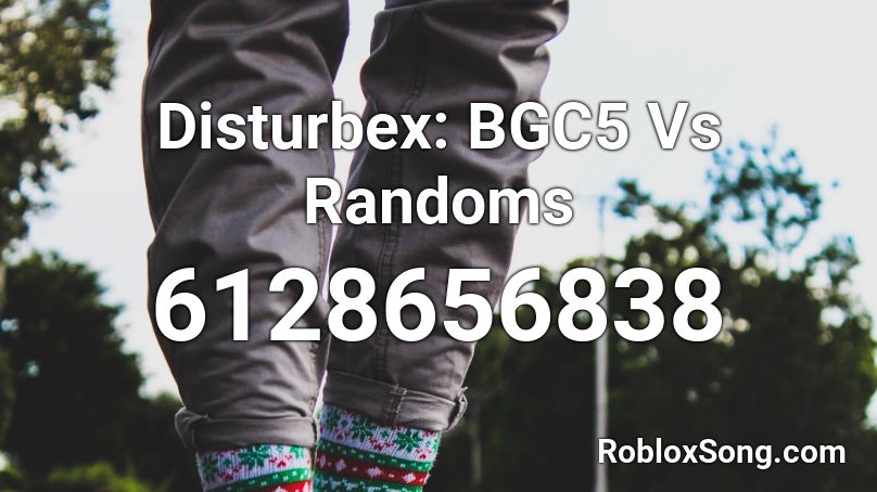 Disturbex: BGC5 Vs Randoms Roblox ID