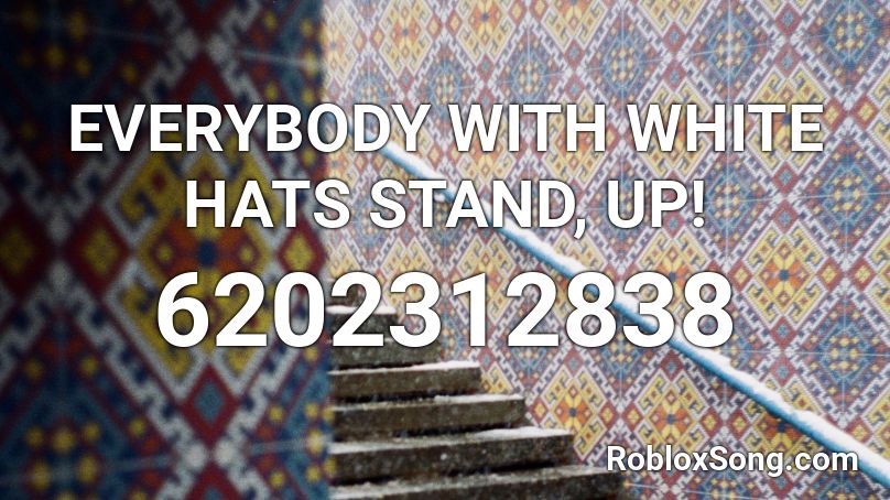 everybody-with-white-hats-stand-up-roblox-id-roblox-music-codes