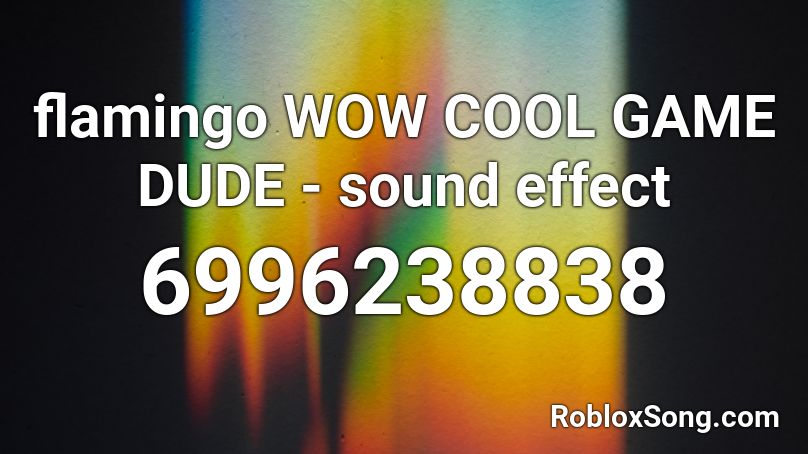 flamingo  WOW COOL GAME DUDE - sound effect Roblox ID