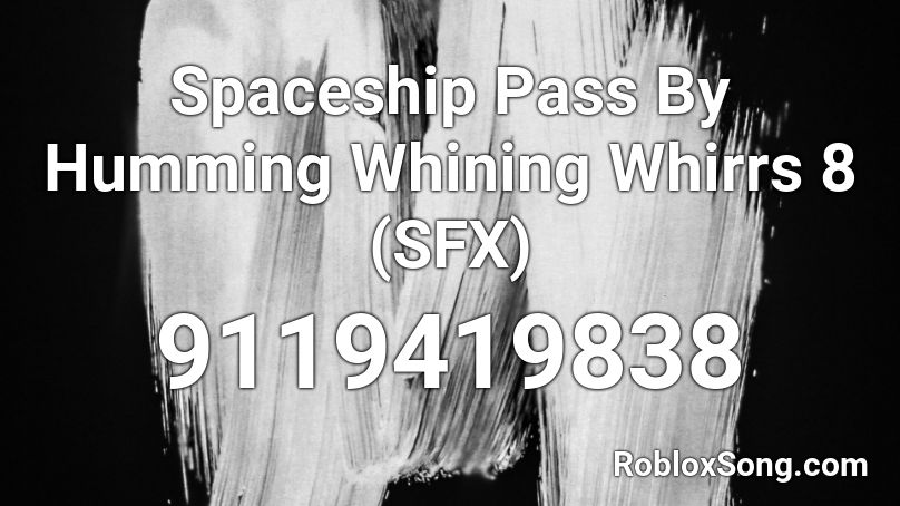 Spaceship Pass By Humming Whining Whirrs 8 (SFX) Roblox ID