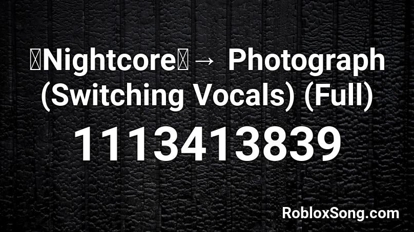 「Nightcore」→ Photograph (Switching Vocals) (Full) Roblox ID