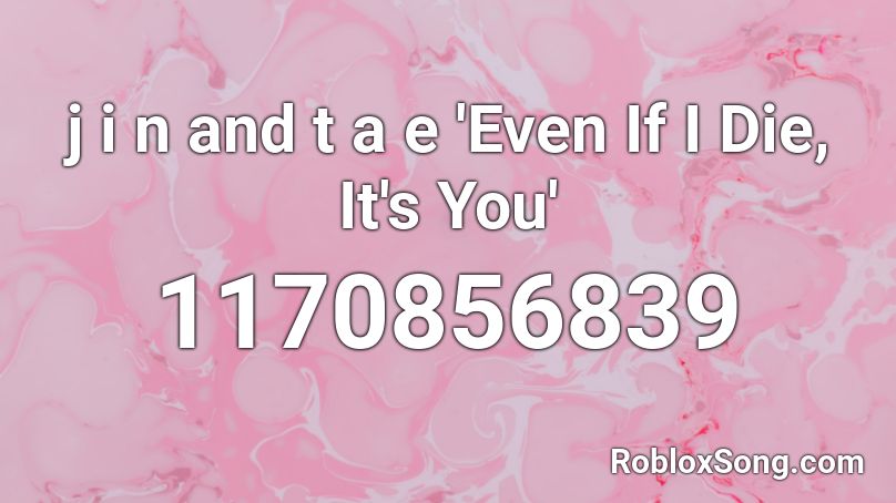 j i n  and t a e 'Even If I Die, It's You' Roblox ID