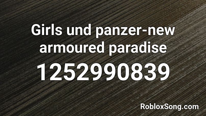 Girls und panzer-new armoured paradise Roblox ID