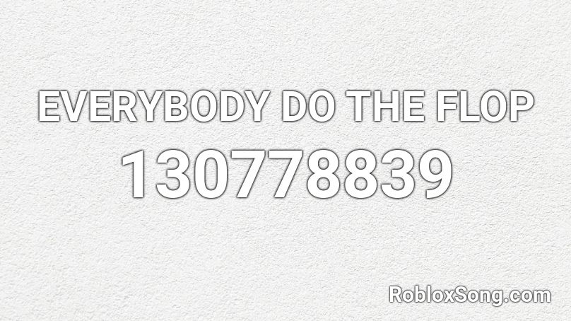 Everybody Do The Flop Roblox Id Roblox Music Codes - everybody do the flop song roblox id