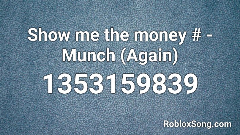 Show me the money # - Munch (Again) Roblox ID