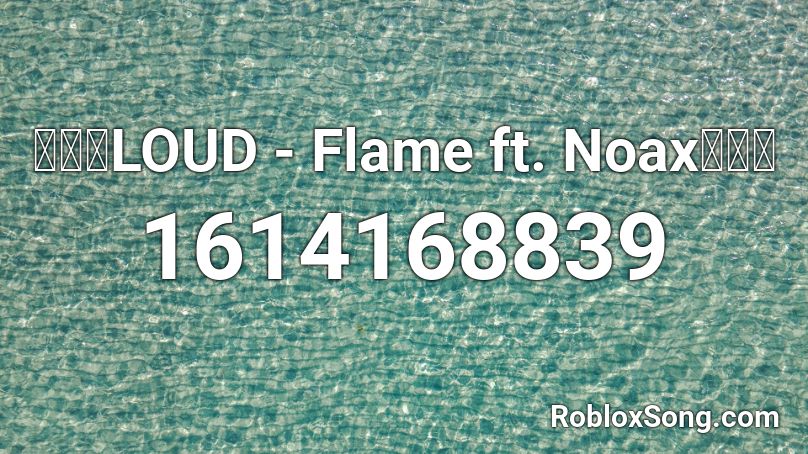 Loud Flame Ft Noax Roblox Id Roblox Music Codes - roblox crab rave loud