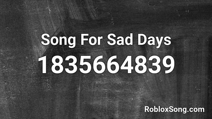 Song For Sad Days Roblox ID