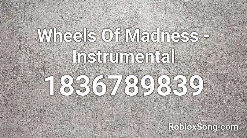 Wheels Of Madness - Instrumental Roblox ID