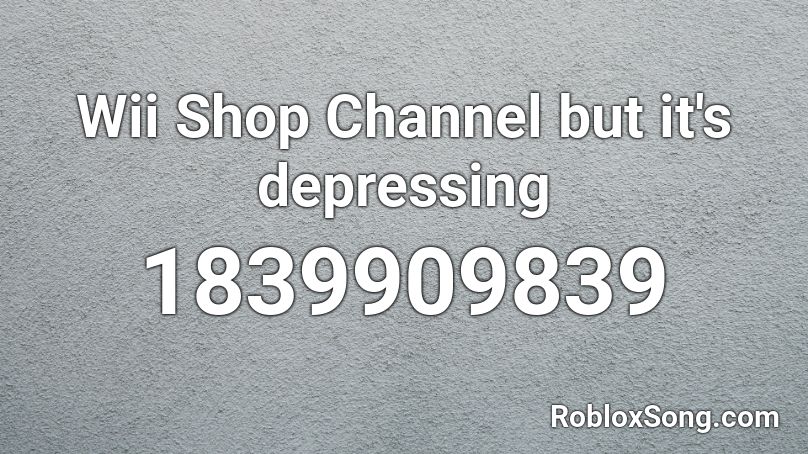 Wii Shop Channel But It S Depressing Roblox Id Roblox Music Codes - roblox music id wii shop channel