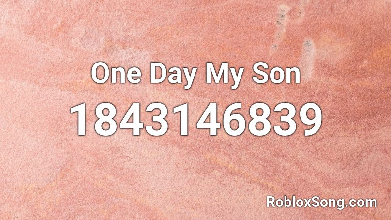 One Day My Son Roblox ID