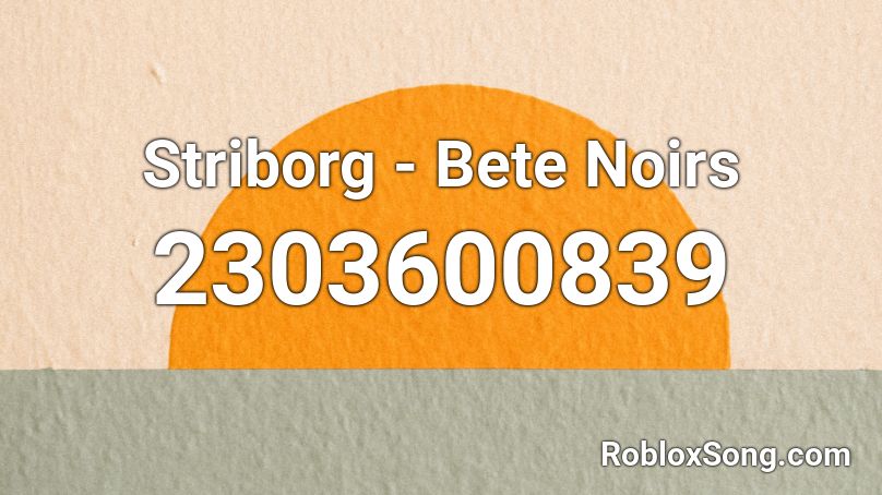Striborg - Bete Noirs Roblox ID