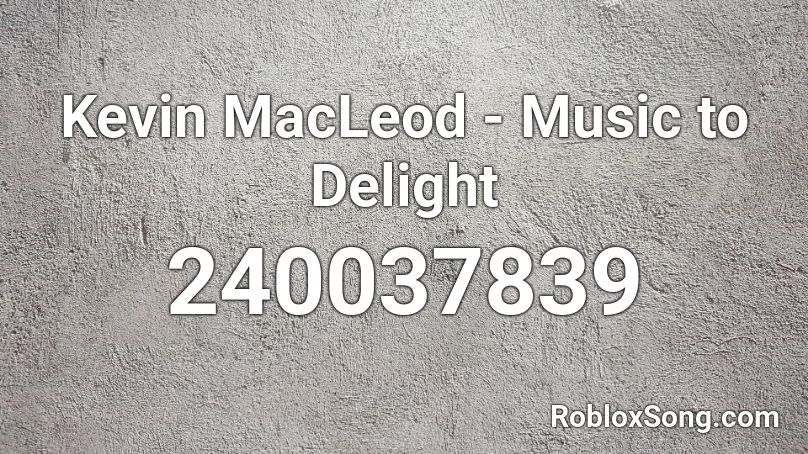 Kevin MacLeod - Music to Delight Roblox ID
