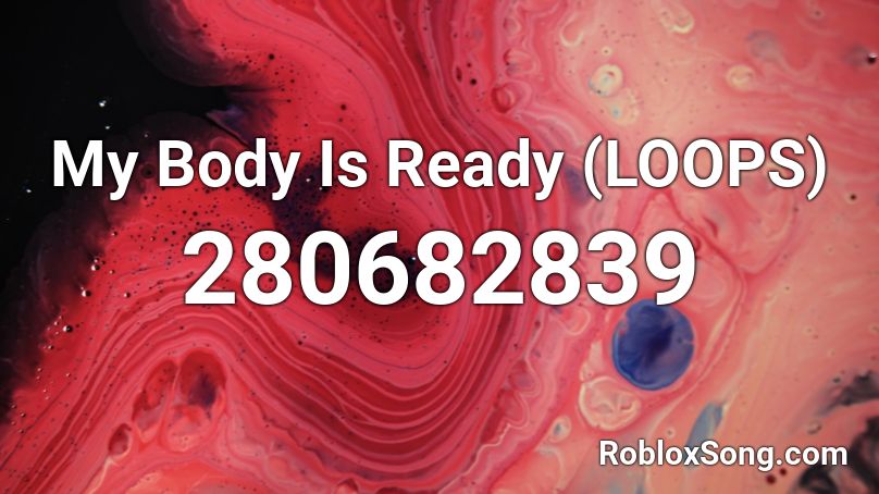 My Body Is Ready (LOOPS) Roblox ID