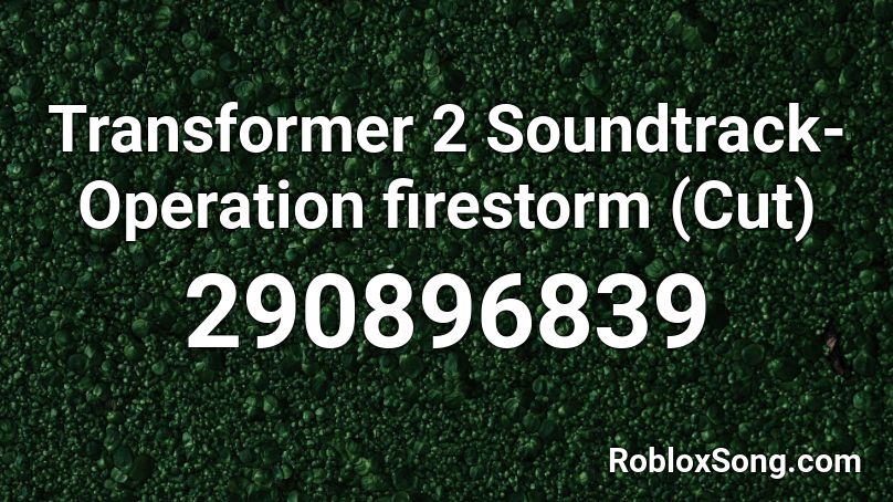 Transformer 2 Soundtrack-Operation firestorm (Cut) Roblox ID