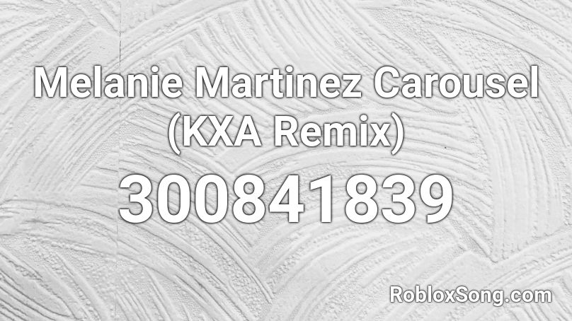 Melanie Martinez Carousel (KXA Remix)  Roblox ID
