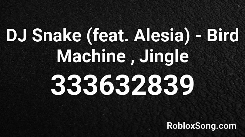 DJ Snake (feat. Alesia) - Bird Machine , Jingle Roblox ID