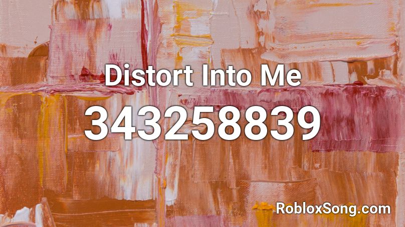 Distort Into Me Roblox ID