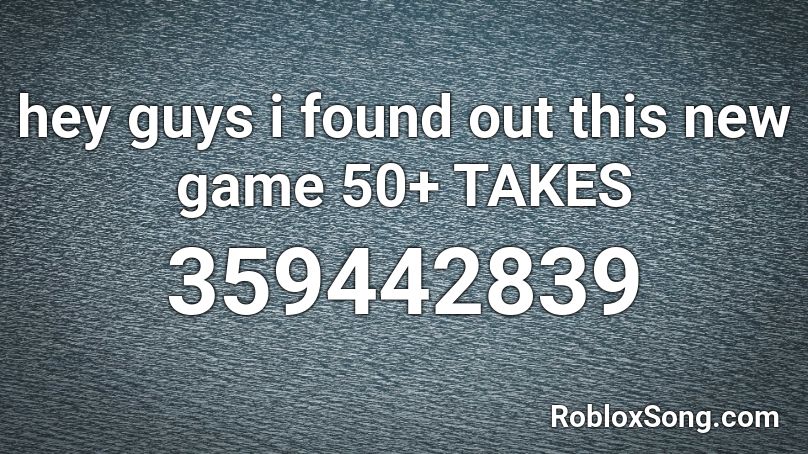 hey guys i found out this new game 50+ TAKES Roblox ID