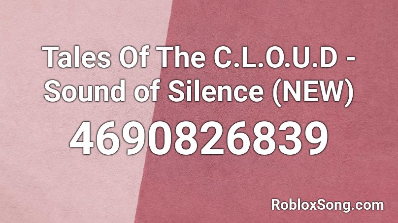 Tales Of The C.L.O.U.D - Sound of Silence (NEW) Roblox ID